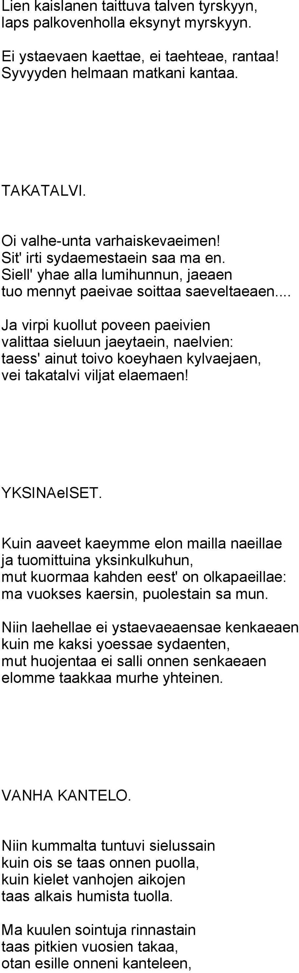 .. Ja virpi kuollut poveen paeivien valittaa sieluun jaeytaein, naelvien: taess' ainut toivo koeyhaen kylvaejaen, vei takatalvi viljat elaemaen! YKSINAeISET.