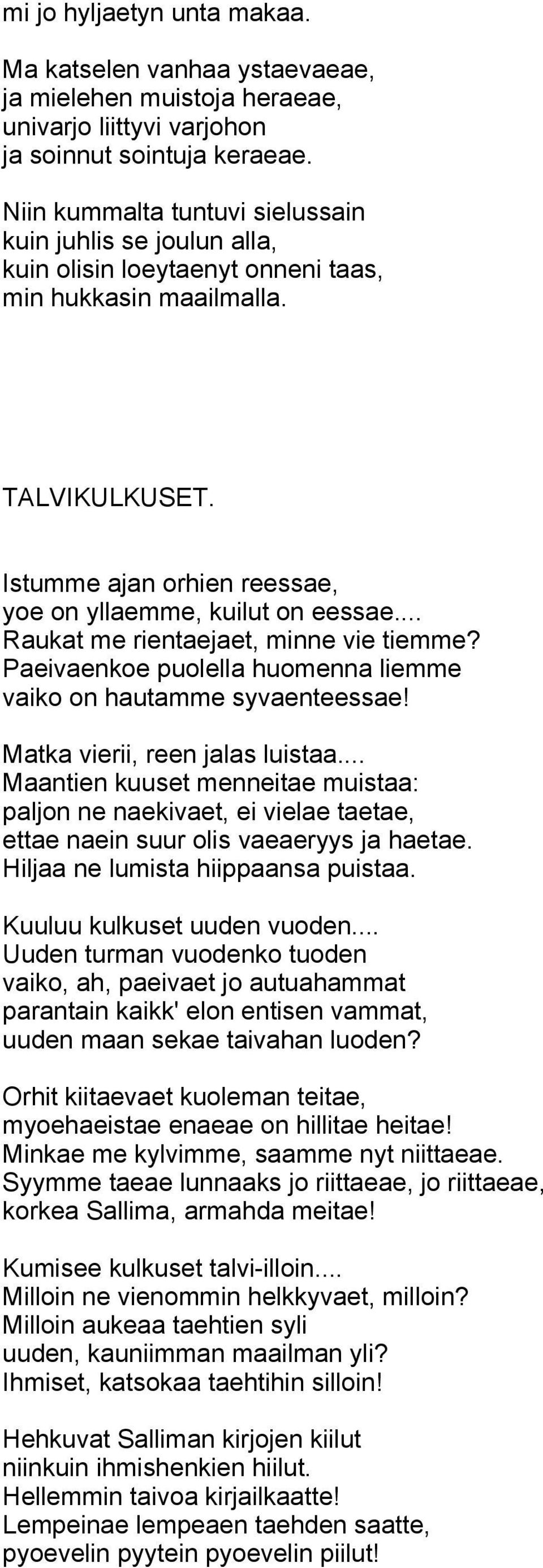 .. Raukat me rientaejaet, minne vie tiemme? Paeivaenkoe puolella huomenna liemme vaiko on hautamme syvaenteessae! Matka vierii, reen jalas luistaa.