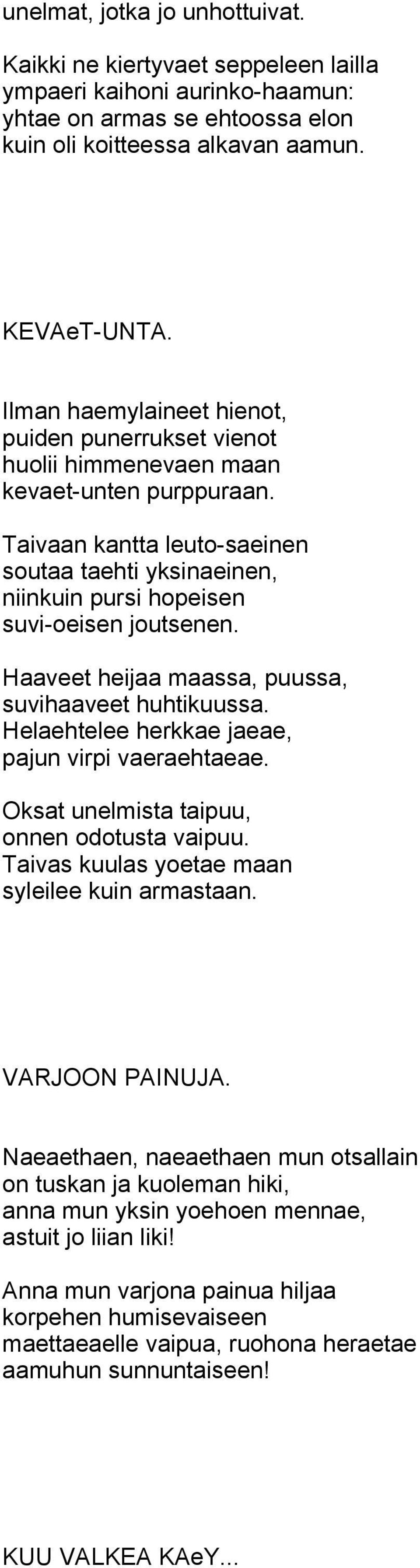 Taivaan kantta leuto-saeinen soutaa taehti yksinaeinen, niinkuin pursi hopeisen suvi-oeisen joutsenen. Haaveet heijaa maassa, puussa, suvihaaveet huhtikuussa.