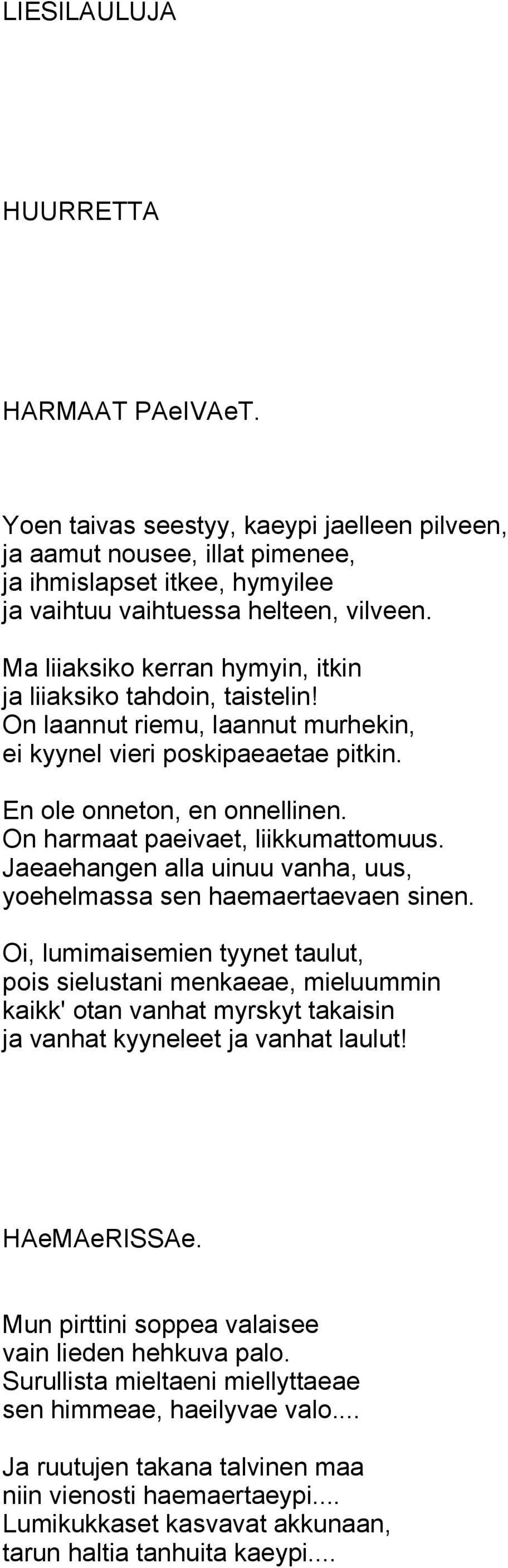 On harmaat paeivaet, liikkumattomuus. Jaeaehangen alla uinuu vanha, uus, yoehelmassa sen haemaertaevaen sinen.