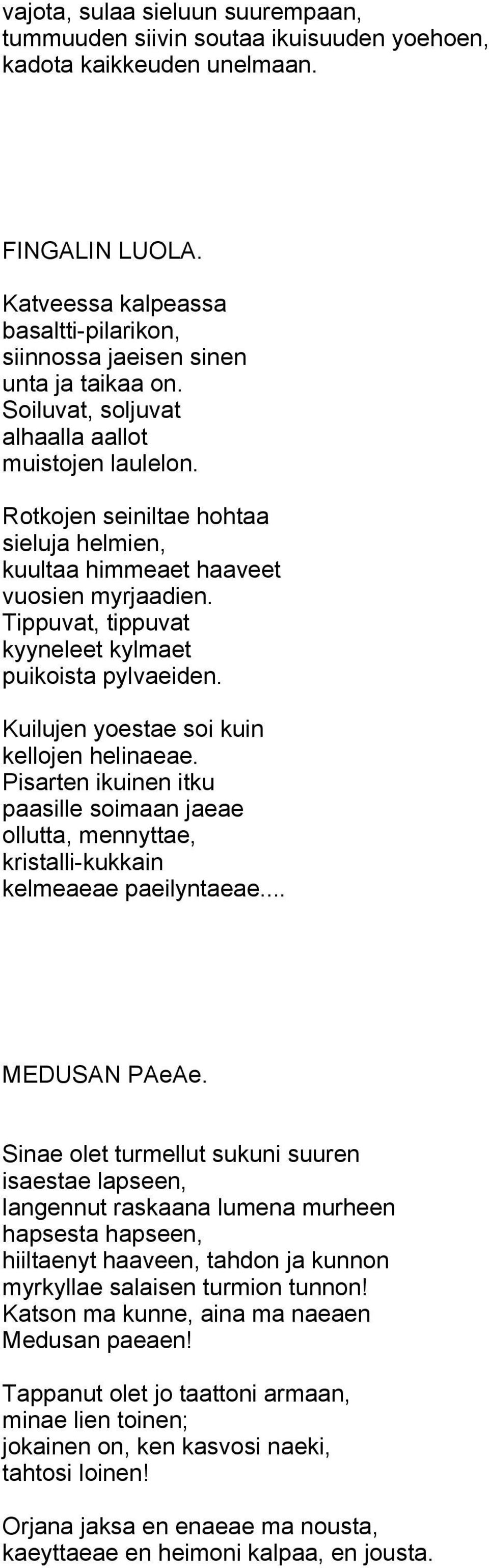 Rotkojen seiniltae hohtaa sieluja helmien, kuultaa himmeaet haaveet vuosien myrjaadien. Tippuvat, tippuvat kyyneleet kylmaet puikoista pylvaeiden. Kuilujen yoestae soi kuin kellojen helinaeae.