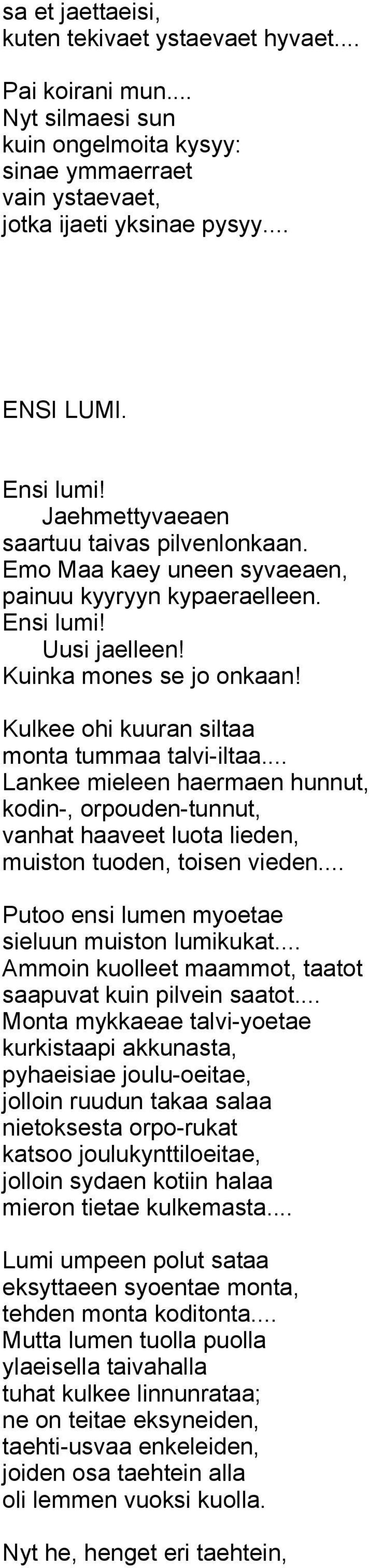 Kulkee ohi kuuran siltaa monta tummaa talvi-iltaa... Lankee mieleen haermaen hunnut, kodin-, orpouden-tunnut, vanhat haaveet luota lieden, muiston tuoden, toisen vieden.