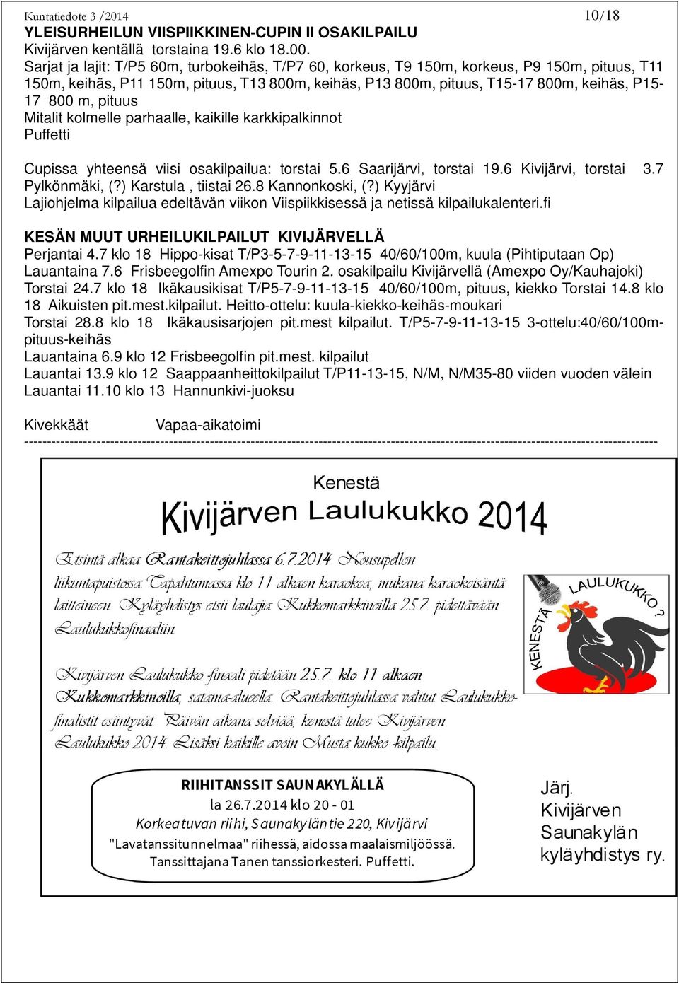 pituus Mitalit kolmelle parhaalle, kaikille karkkipalkinnot Puffetti Cupissa yhteensä viisi osakilpailua: torstai 5.6 Saarijärvi, torstai 19.6 Kivijärvi, torstai 3.7 Pylkönmäki, (?