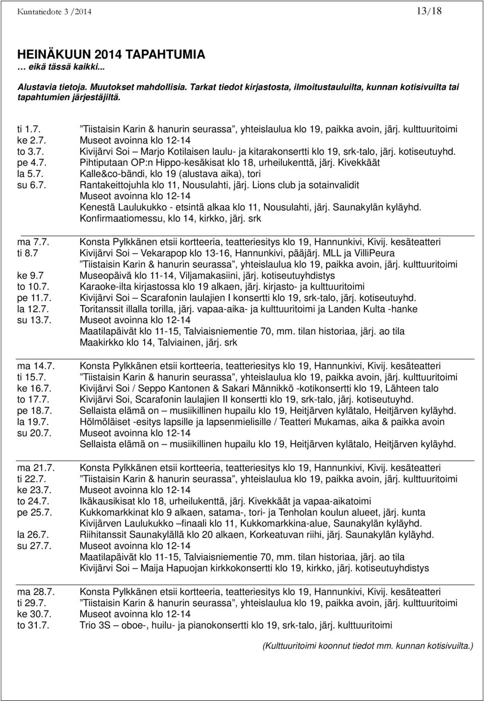 kulttuuritoimi ke 2.7. Museot avoinna klo 12-14 to 3.7. Kivijärvi Soi Marjo Kotilaisen laulu- ja kitarakonsertti klo 19, srk-talo, järj. kotiseutuyhd. pe 4.7. Pihtiputaan OP:n Hippo-kesäkisat klo 18, urheilukenttä, järj.