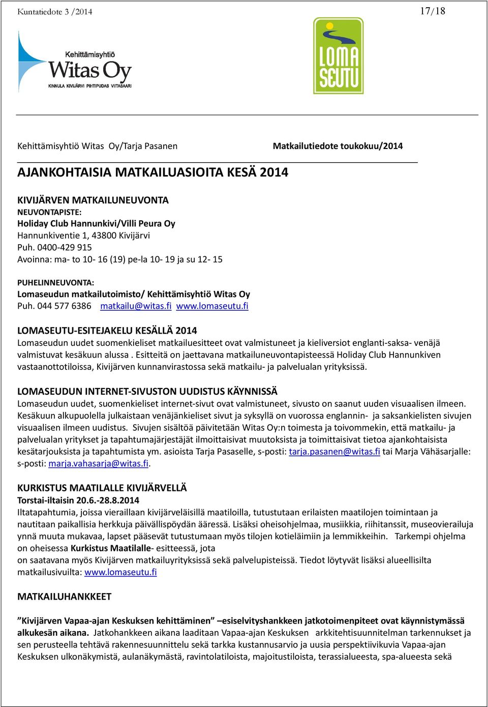 0400-429 915 Avoinna: ma- to 10-16 (19) pe-la 10-19 ja su 12-15 PUHELINNEUVONTA: Lomaseudun matkailutoimisto/ Kehittämisyhtiö Witas Oy Puh. 044 577 6386 matkailu@witas.fi www.lomaseutu.