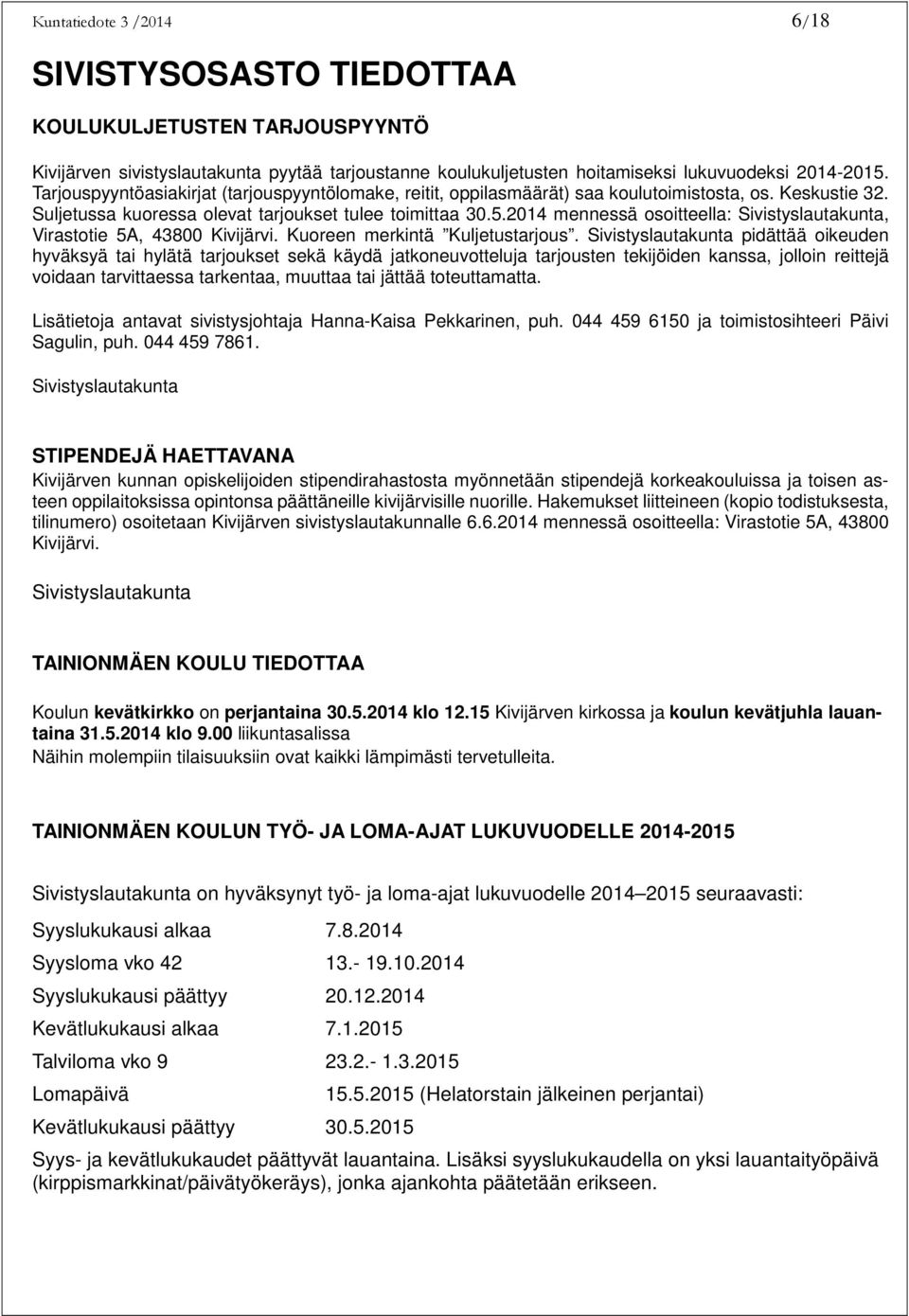 2014 mennessä osoitteella: Sivistyslautakunta, Virastotie 5A, 43800 Kivijärvi. Kuoreen merkintä Kuljetustarjous.