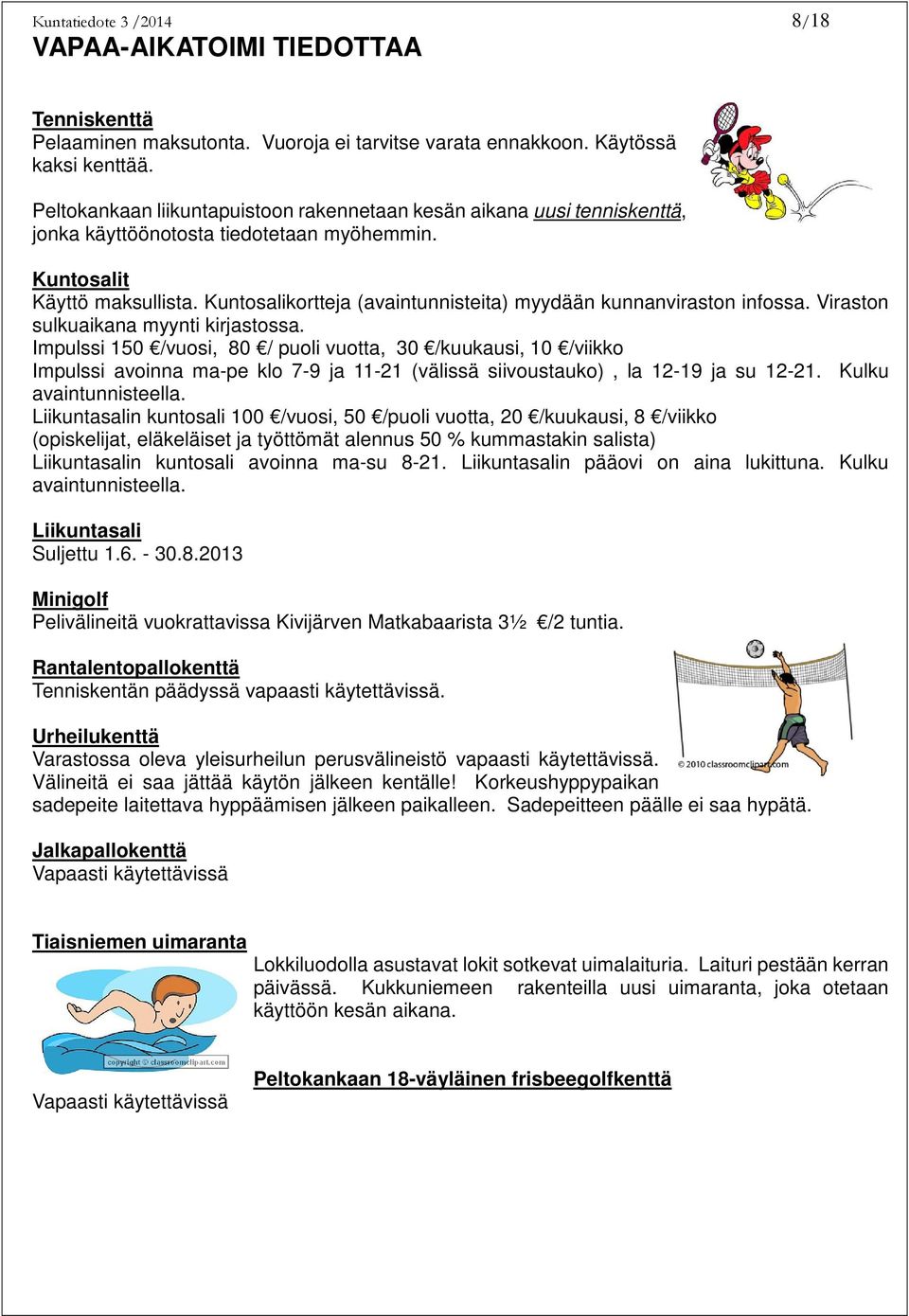 Kuntosalikortteja (avaintunnisteita) myydään kunnanviraston infossa. Viraston sulkuaikana myynti kirjastossa.