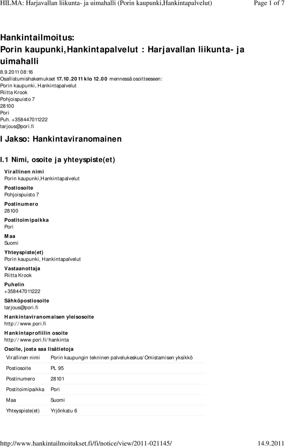 1 Nimi, osoite ja yhteyspiste(et) n kaupunki,hankintapalvelut Postiosoite Pohjoispuisto 7 Postinumero 28100 Yhteyspiste(et) n kaupunki, Hankintapalvelut Vastaanottaja Riitta Krook Puhelin