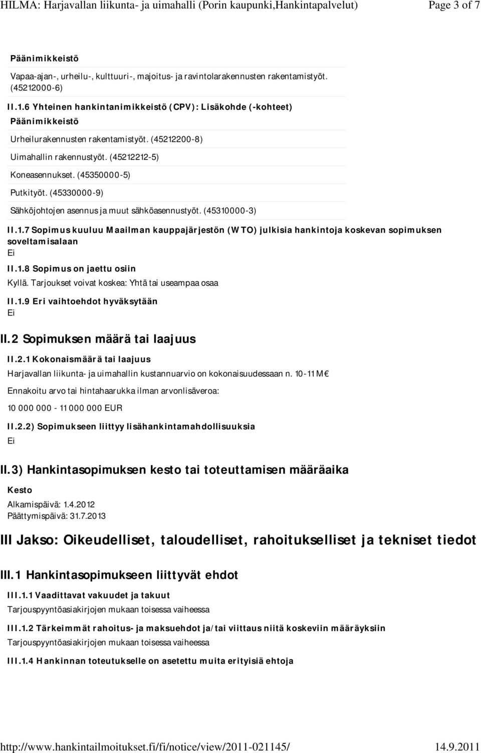 (45350000-5) Putkityöt. (45330000-9) Sähköjohtojen asennus ja muut sähköasennustyöt. (45310000-3) II.1.7 Sopimus kuuluu ilman kauppajärjestön (WTO) julkisia hankintoja koskevan sopimuksen soveltamisalaan II.