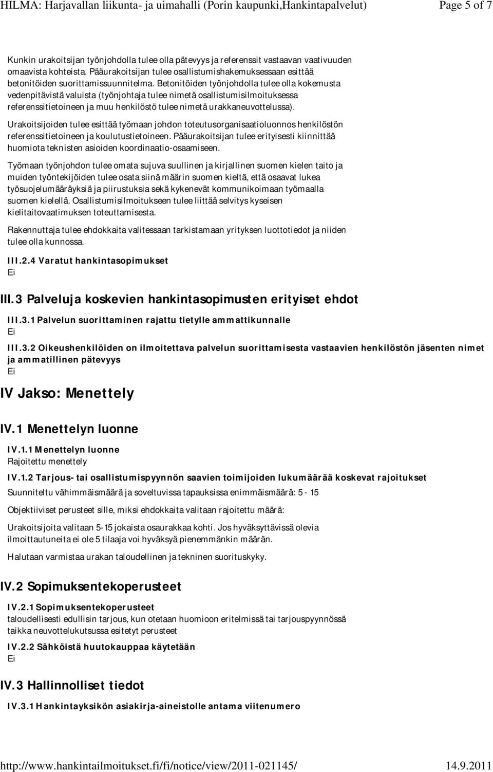 Betonitöiden työnjohdolla tulee olla kokemusta vedenpitävistä valuista (työnjohtaja tulee nimetä osallistumisilmoituksessa referenssitietoineen ja muu henkilöstö tulee nimetä urakkaneuvottelussa).