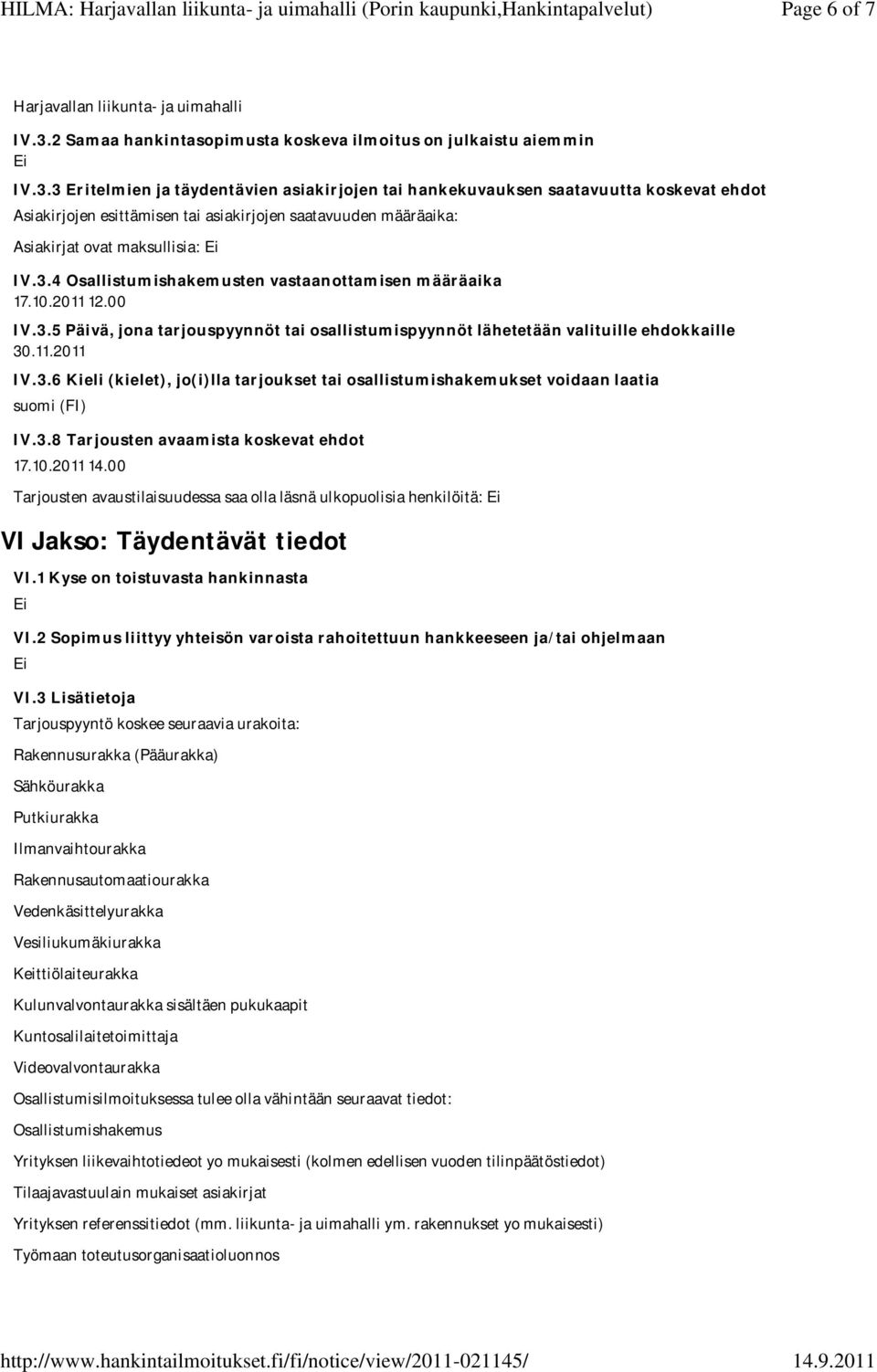 3 Eritelmien ja täydentävien asiakirjojen tai hankekuvauksen saatavuutta koskevat ehdot Asiakirjojen esittämisen tai asiakirjojen saatavuuden määräaika: Asiakirjat ovat maksullisia: IV.3.4 Osallistumishakemusten vastaanottamisen määräaika 17.