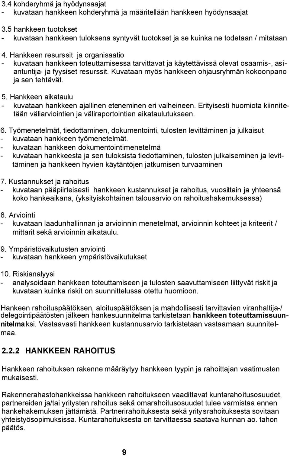 Hankkeen resurssit ja organisaatio - kuvataan hankkeen toteuttamisessa tarvittavat ja käytettävissä olevat osaamis-, asiantuntija- ja fyysiset resurssit.