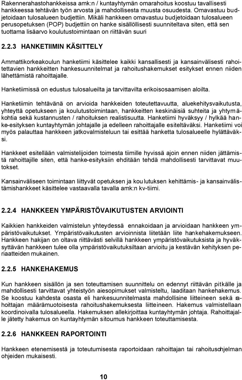 2.3 HANKETIIMIN KÄSITTELY Ammattikorkeakoulun hanketiimi käsittelee kaikki kansallisesti ja kansainvälisesti rahoitettavien hankkeitten hankesuunnitelmat ja rahoitushakemukset esitykset ennen niiden