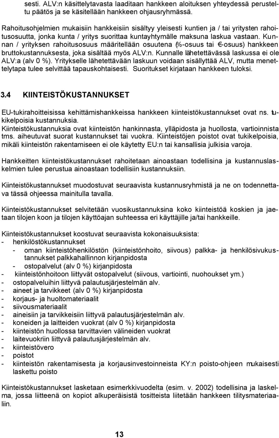 Kunnan / yrityksen rahoitusosuus määritellään osuutena (%-osuus tai -osuus) hankkeen bruttokustannuksesta, joka sisältää myös ALV:n. Kunnalle lähetettävässä laskussa ei ole ALV:a (alv 0 %).