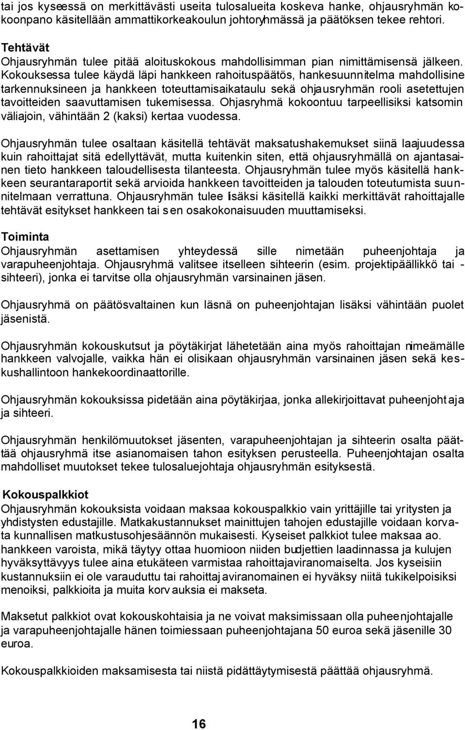 Kokouksessa tulee käydä läpi hankkeen rahoituspäätös, hankesuunnitelma mahdollisine tarkennuksineen ja hankkeen toteuttamisaikataulu sekä ohjausryhmän rooli asetettujen tavoitteiden saavuttamisen