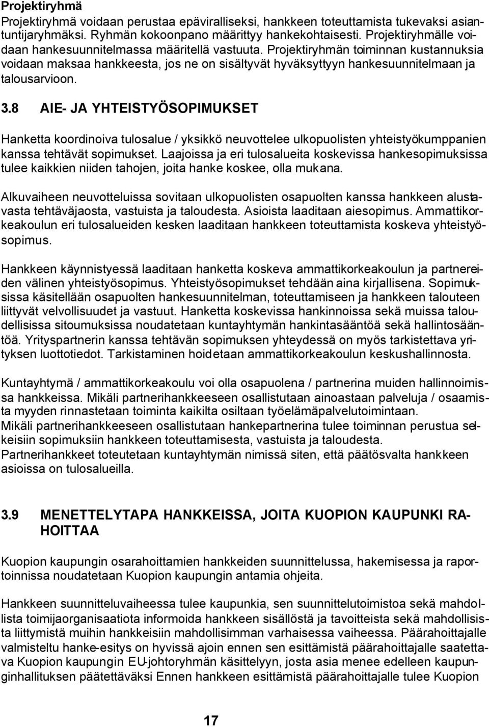 Projektiryhmän toiminnan kustannuksia voidaan maksaa hankkeesta, jos ne on sisältyvät hyväksyttyyn hankesuunnitelmaan ja talousarvioon. 3.