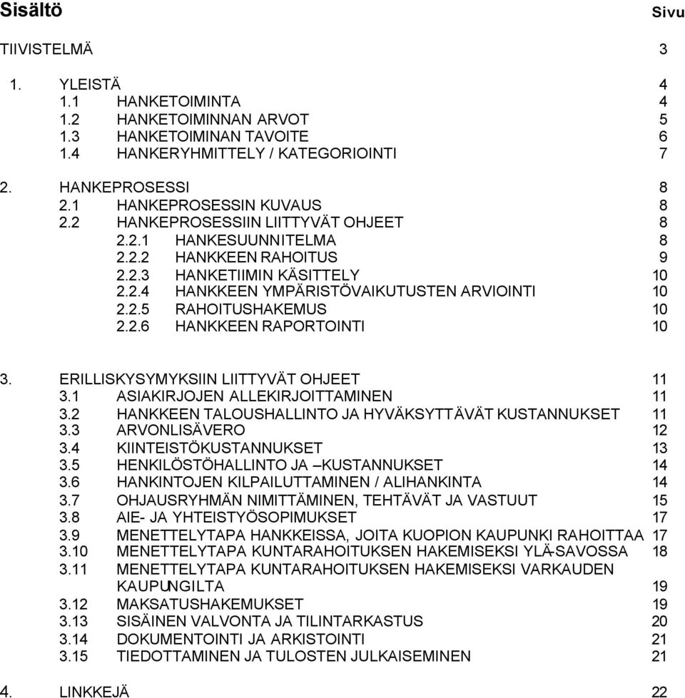 2.6 HANKKEEN RAPORTOINTI 10 3. ERILLISKYSYMYKSIIN LIITTYVÄT OHJEET 11 3.1 ASIAKIRJOJEN ALLEKIRJOITTAMINEN 11 3.2 HANKKEEN TALOUSHALLINTO JA HYVÄKSYTTÄVÄT KUSTANNUKSET 11 3.3 ARVONLISÄVERO 12 3.