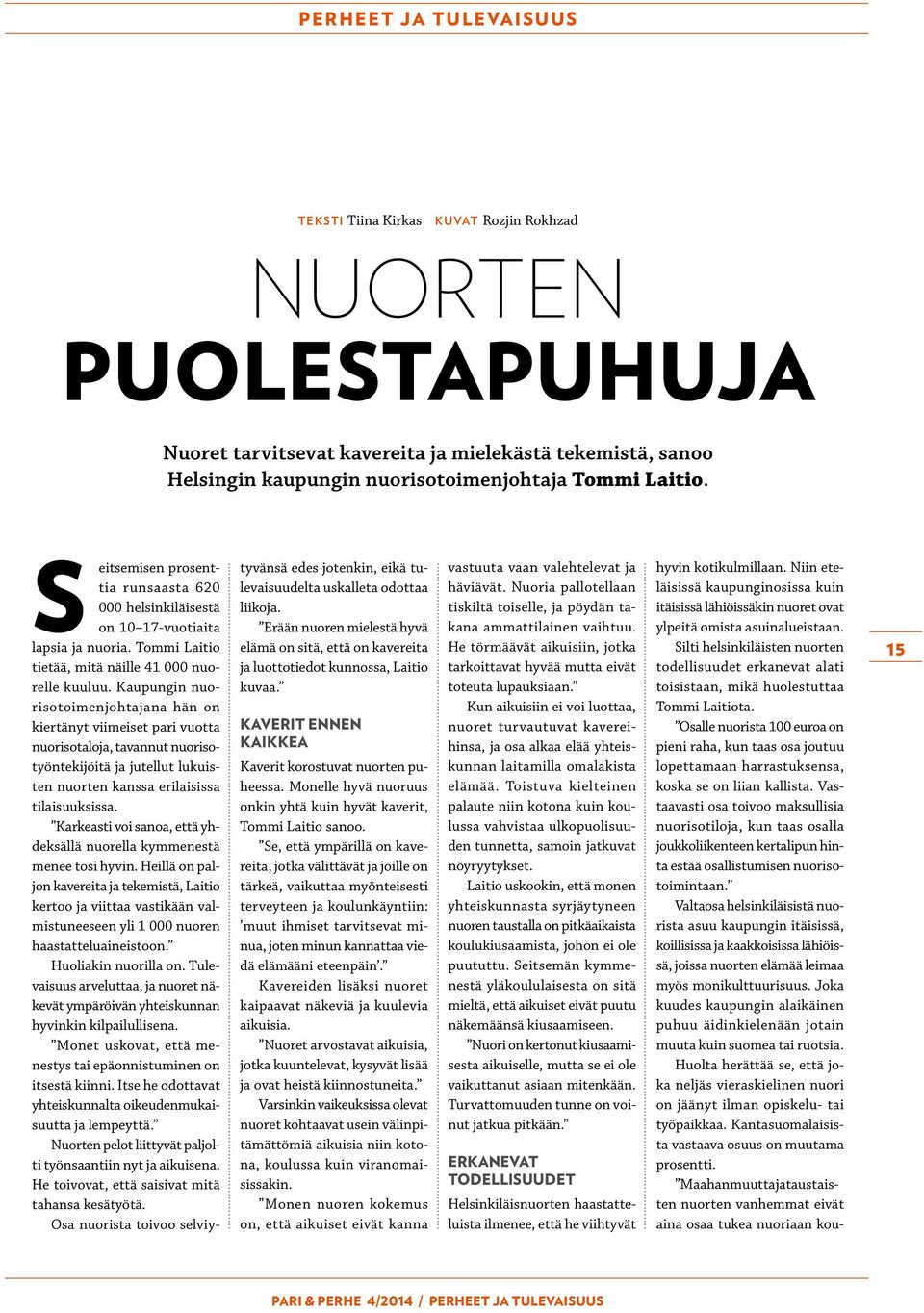 Kaupungin nuorisotoimenjohtajana hän on kiertänyt viimeiset pari vuotta nuorisotaloja, tavannut nuorisotyöntekijöitä ja jutellut lukuisten nuorten kanssa erilaisissa tilaisuuksissa.