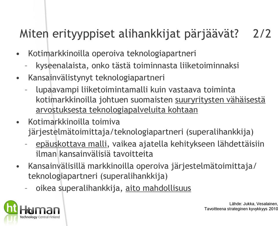 vastaava toiminta kotimarkkinoilla johtuen suomaisten suuryritysten vähäisestä arvostuksesta teknologiapalveluita kohtaan Kotimarkkinoilla toimiva