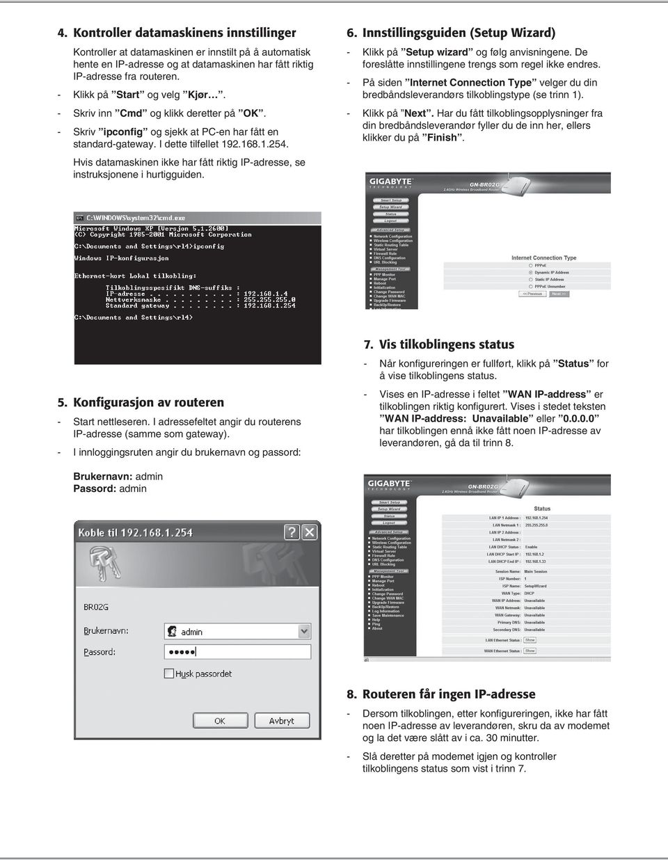 Hvis datamaskinen ikke har fått riktig IP-adresse, se instruksjonene i hurtigguiden. 6. Innstillingsguiden (Setup Wizard) - Klikk på Setup wizard og følg anvisningene.