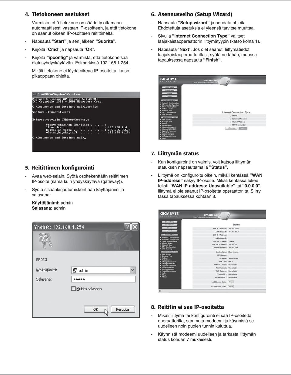 Mikäli tietokone ei löydä oikeaa IP-osoitetta, katso pikaoppaan ohjeita. 6. Asennusvelho (Setup Wizard) - Napsauta Setup wizard ja noudata ohjeita. Ehdotettuja asetuksia ei yleensä tarvitse muuttaa.