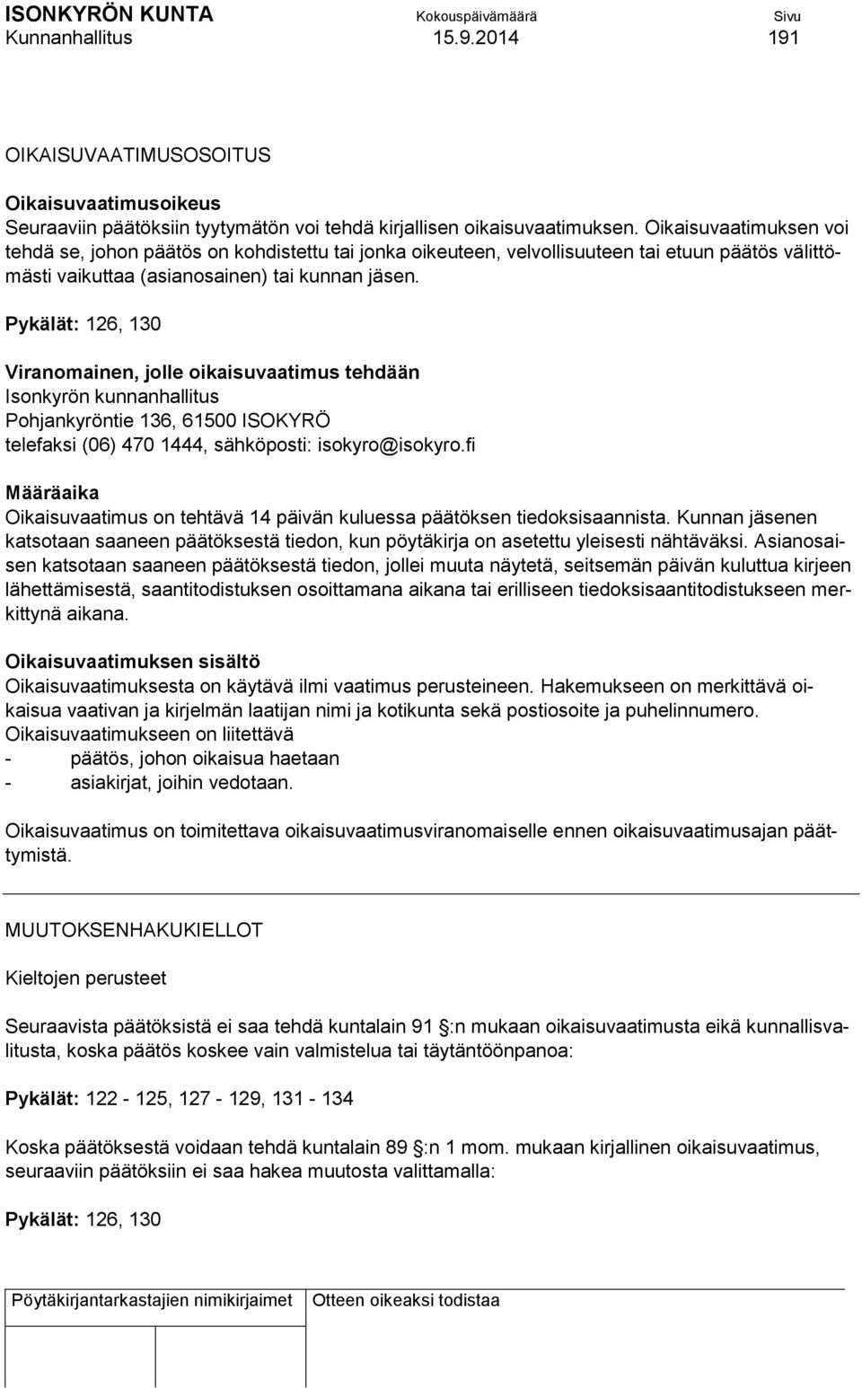 Pykälät: 126, 130 Viranomainen, jolle oikaisuvaatimus tehdään Isonkyrön kunnanhallitus Pohjankyröntie 136, 61500 ISOKYRÖ telefaksi (06) 470 1444, sähköposti: isokyro@isokyro.