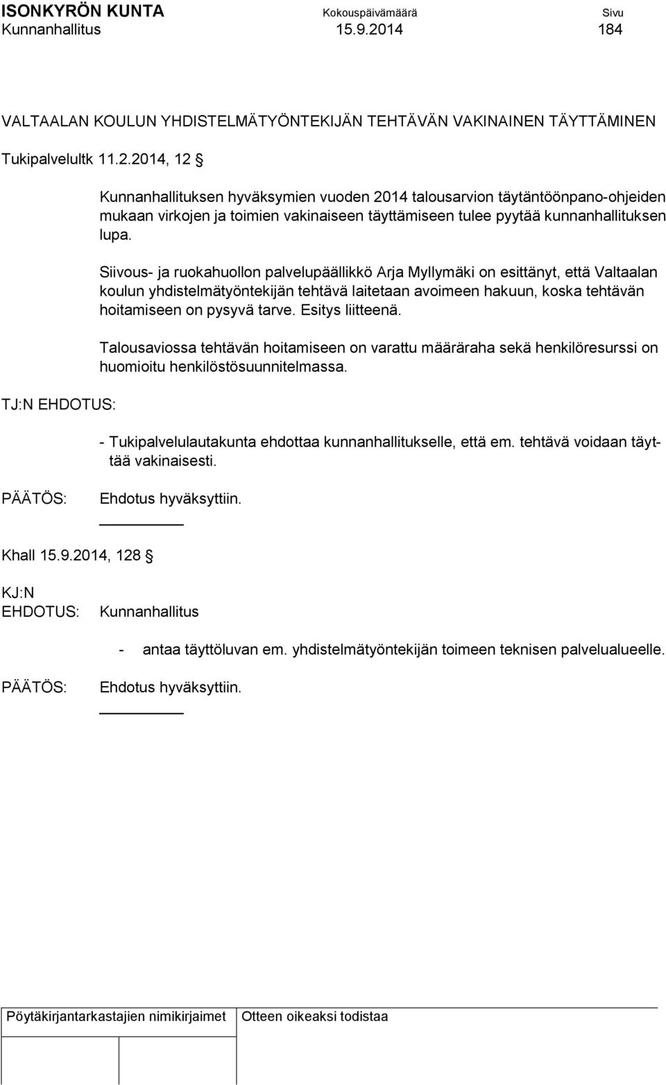 2014, 12 TJ:N Kunnanhallituksen hyväksymien vuoden 2014 talousarvion täytäntöönpano-ohjeiden mukaan virkojen ja toimien vakinaiseen täyttämiseen tulee pyytää kunnanhallituksen lupa.