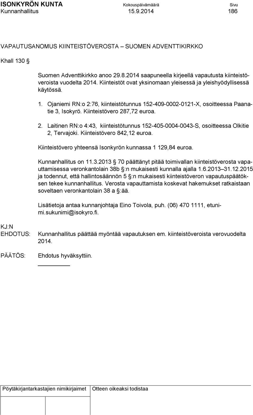 Kiinteistövero 842,12 euroa. Kiinteistövero yhteensä Isonkyrön kunnassa 1 129,84 euroa. Kunnanhallitus on 11.3.