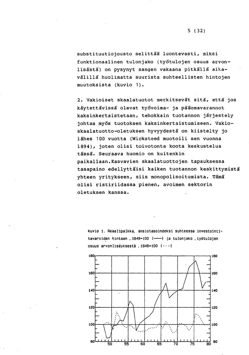 Vakioiset skaalatuotot merkitsevat sita, etta jos kaytettavissa olevat tyovoima- ja paaomavarannot kaksinkertaistetaan, tehokkain tuotannon jarjestely johtaa myos tuotoksen kaksinkertaistumiseen.