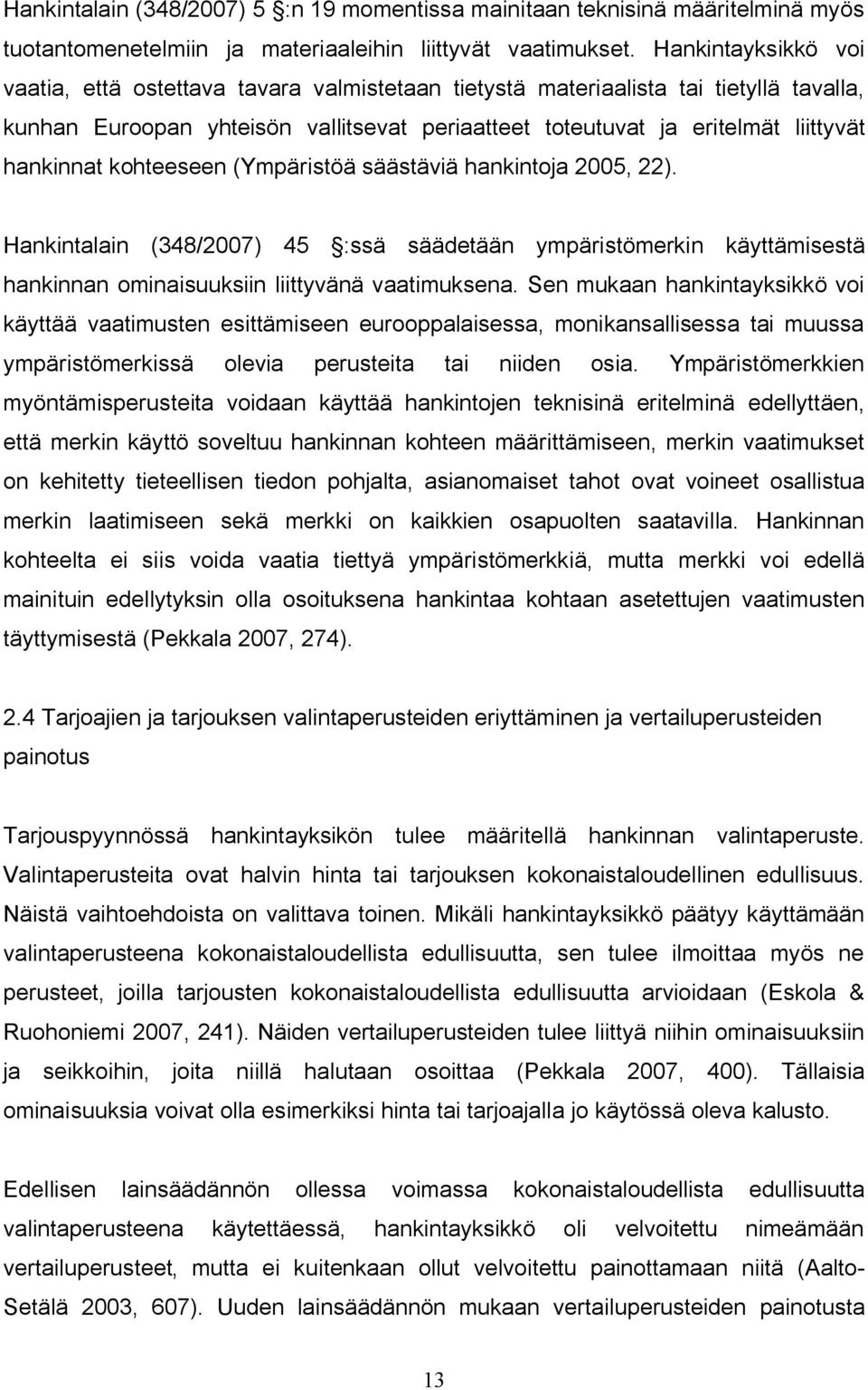 hankinnat kohteeseen (Ympäristöä säästäviä hankintoja 2005, 22). Hankintalain (348/2007) 45 :ssä säädetään ympäristömerkin käyttämisestä hankinnan ominaisuuksiin liittyvänä vaatimuksena.