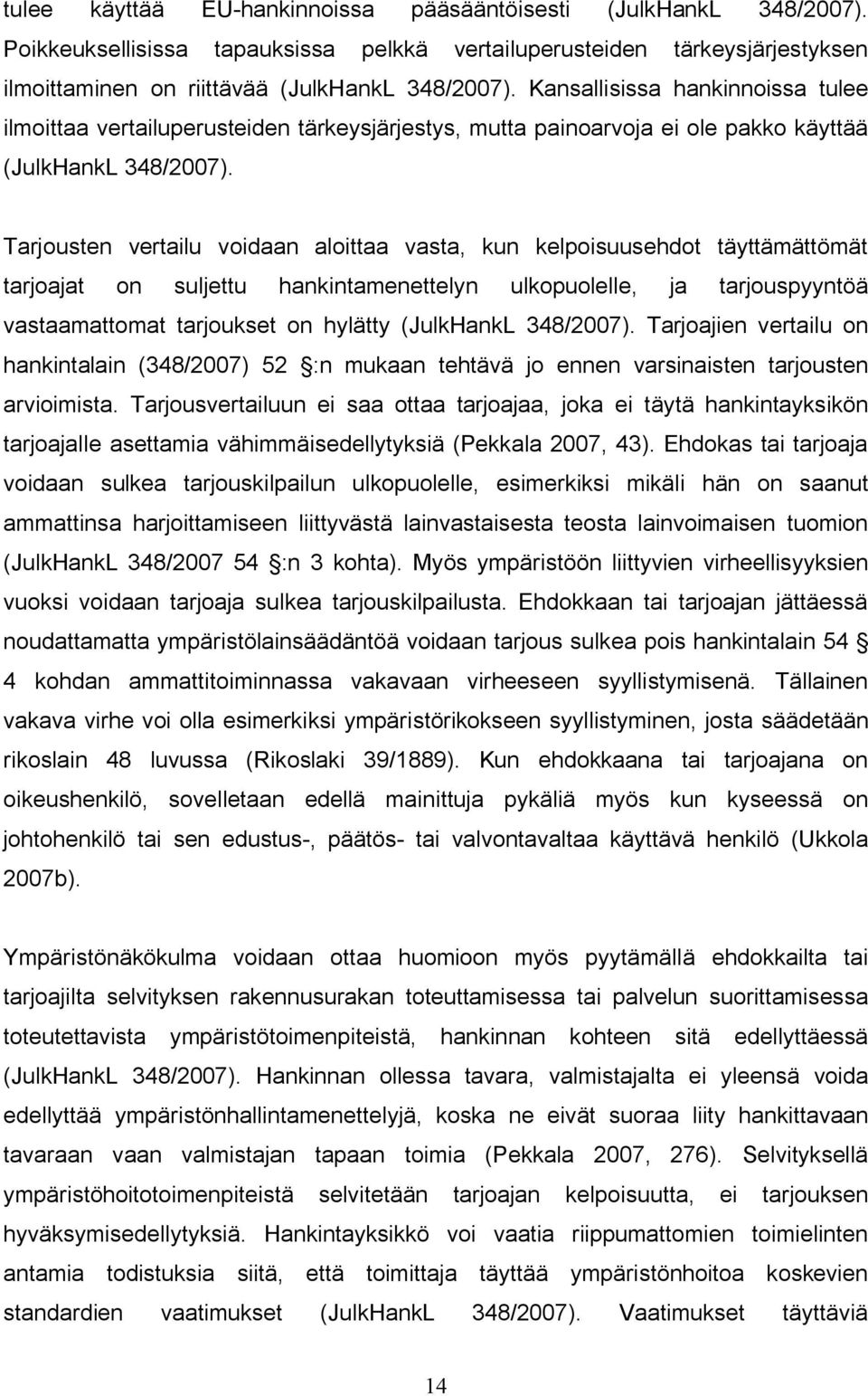 Tarjousten vertailu voidaan aloittaa vasta, kun kelpoisuusehdot täyttämättömät tarjoajat on suljettu hankintamenettelyn ulkopuolelle, ja tarjouspyyntöä vastaamattomat tarjoukset on hylätty (JulkHankL