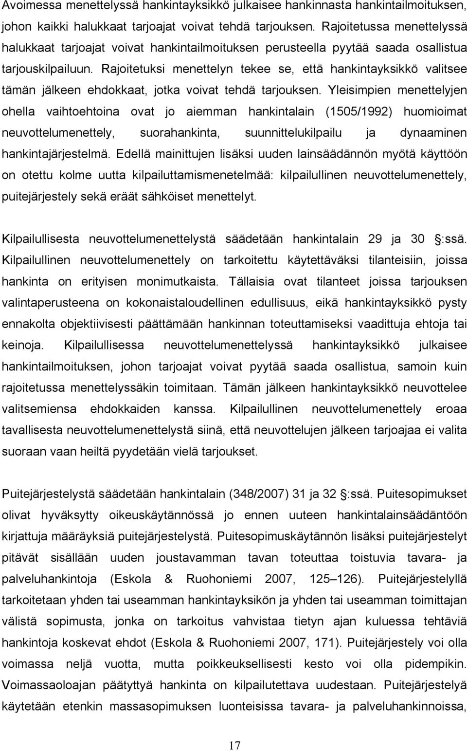 Rajoitetuksi menettelyn tekee se, että hankintayksikkö valitsee tämän jälkeen ehdokkaat, jotka voivat tehdä tarjouksen.