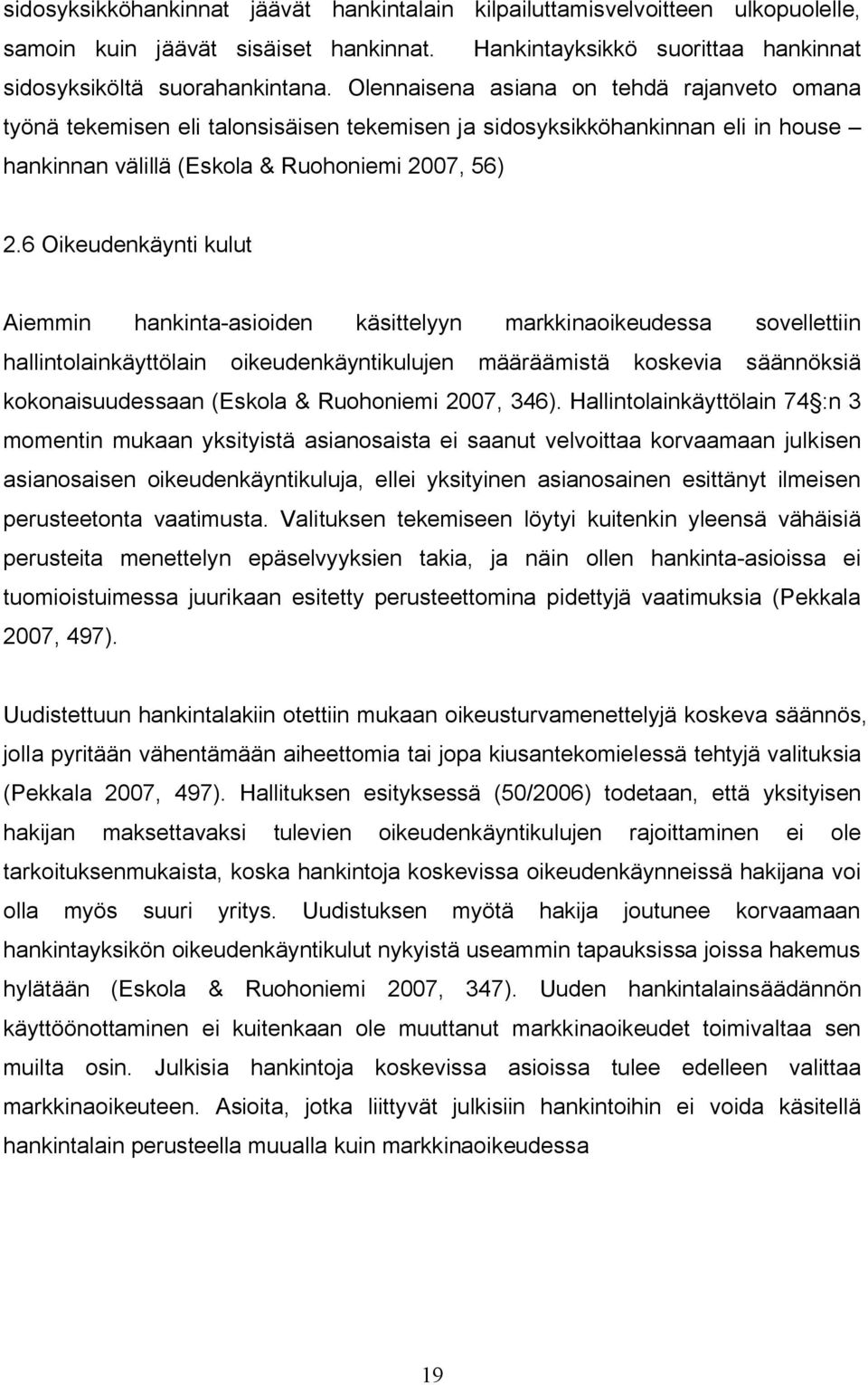 6 Oikeudenkäynti kulut Aiemmin hankinta-asioiden käsittelyyn markkinaoikeudessa sovellettiin hallintolainkäyttölain oikeudenkäyntikulujen määräämistä koskevia säännöksiä kokonaisuudessaan (Eskola &