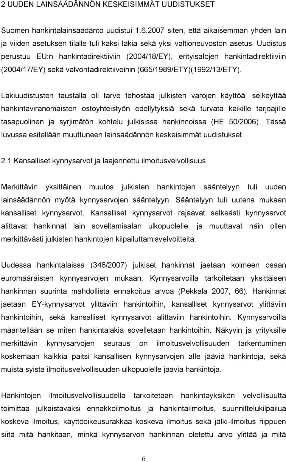 Uudistus perustuu EU:n hankintadirektiiviin (2004/18/EY), erityisalojen hankintadirektiiviin (2004/17/EY) sekä valvontadirektiiveihin (665/1989/ETY)(1992/13/ETY).