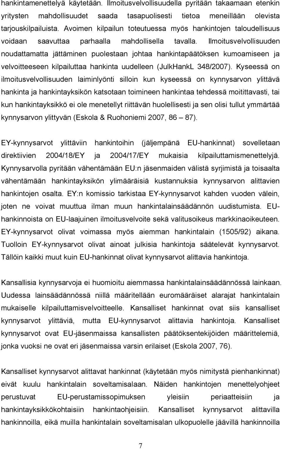 Ilmoitusvelvollisuuden noudattamatta jättäminen puolestaan johtaa hankintapäätöksen kumoamiseen ja velvoitteeseen kilpailuttaa hankinta uudelleen (JulkHankL 348/2007).