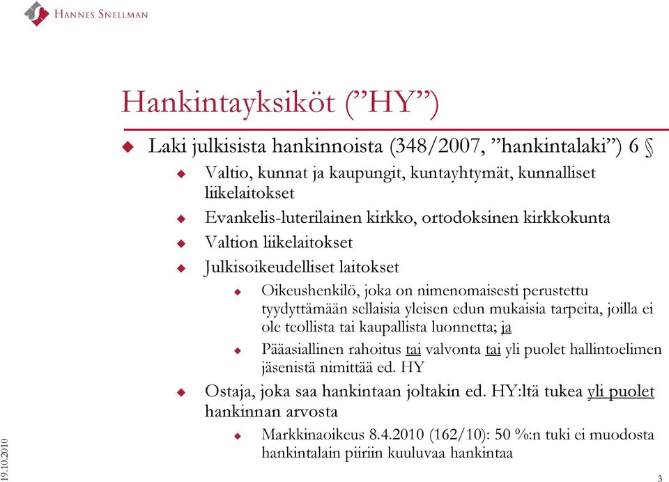 Evankelis-luterilainen kirkko, ortodoksinen kirkkokunta Valtion liikelaitokset Julkisoikeudelliset laitokset Oikeushenkilö, joka on nimenomaisesti perustettu tyydyttämään