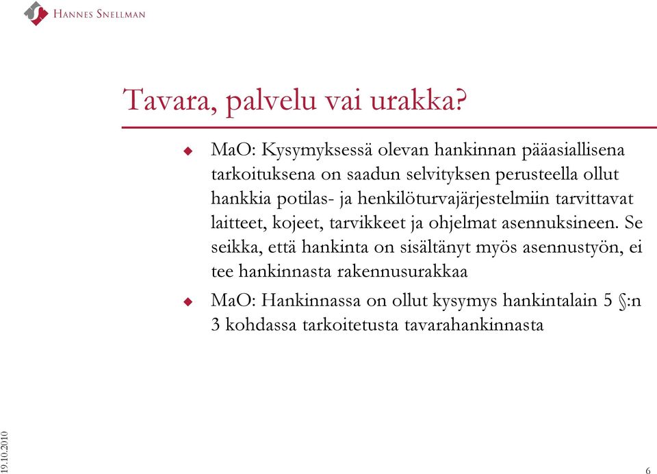 potilas- ja henkilöturvajärjestelmiin tarvittavat laitteet, kojeet, tarvikkeet ja ohjelmat asennuksineen.