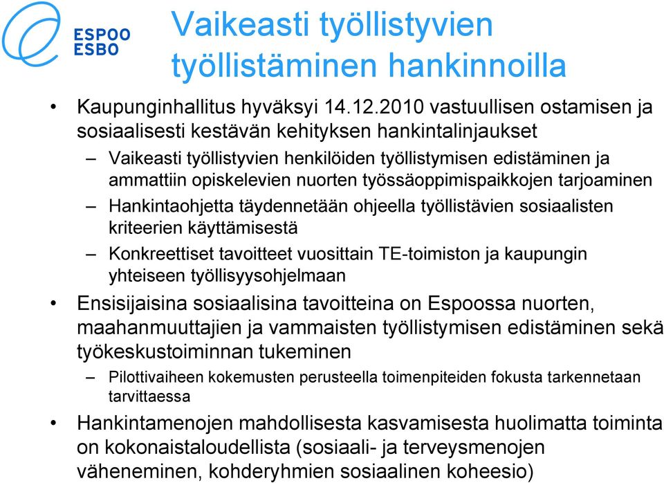 työssäoppimispaikkojen tarjoaminen Hankintaohjetta täydennetään ohjeella työllistävien sosiaalisten kriteerien käyttämisestä Konkreettiset tavoitteet vuosittain TE-toimiston ja kaupungin yhteiseen