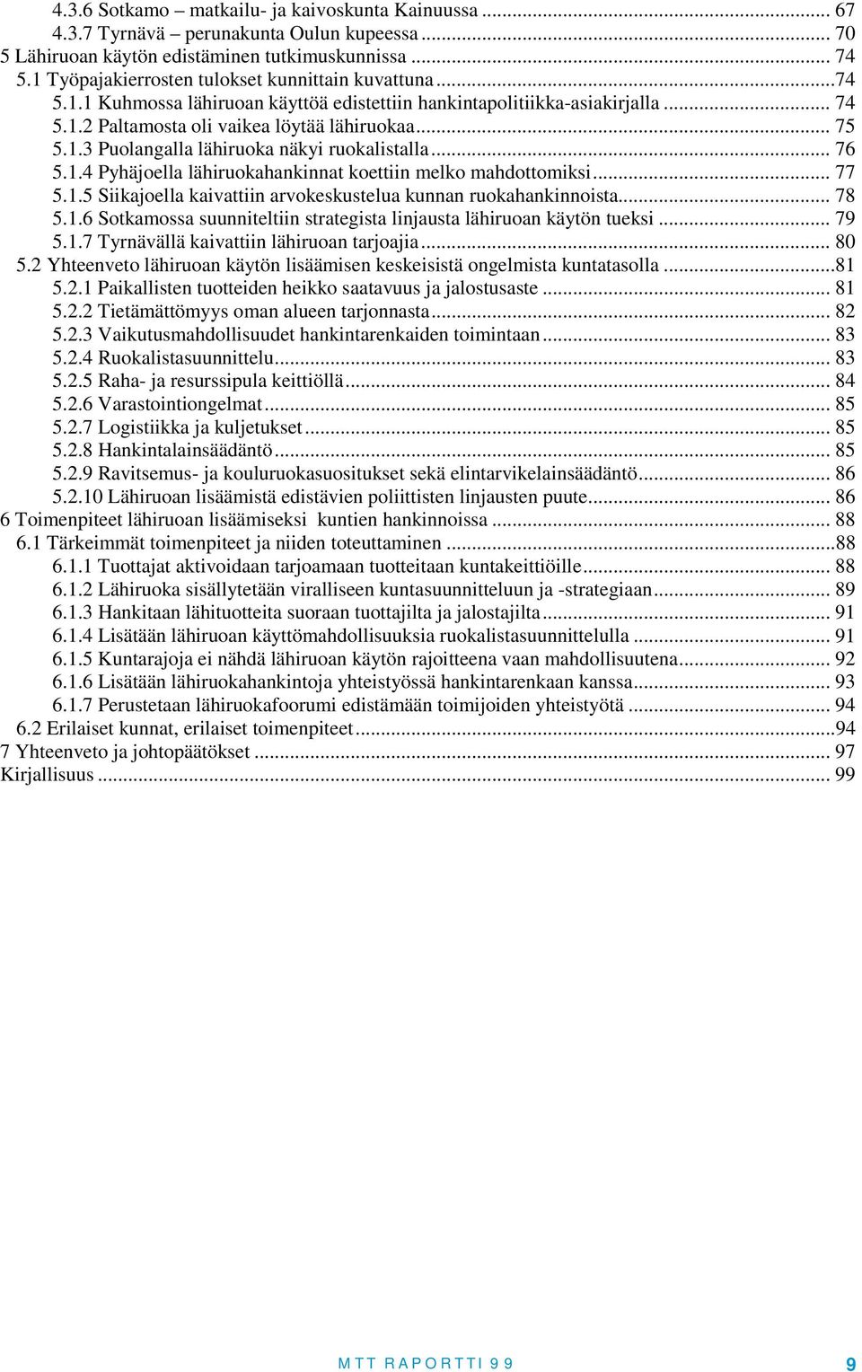 .. 76 5.1.4 Pyhäjoella lähiruokahankinnat koettiin melko mahdottomiksi... 77 5.1.5 Siikajoella kaivattiin arvokeskustelua kunnan ruokahankinnoista... 78 5.1.6 Sotkamossa suunniteltiin strategista linjausta lähiruoan käytön tueksi.