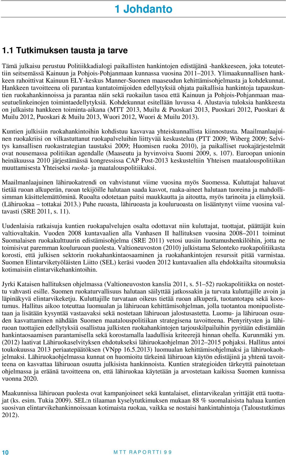 2011 2013. Ylimaakunnallisen hankkeen rahoittivat Kainuun ELY-keskus Manner-Suomen maaseudun kehittämisohjelmasta ja kohdekunnat.