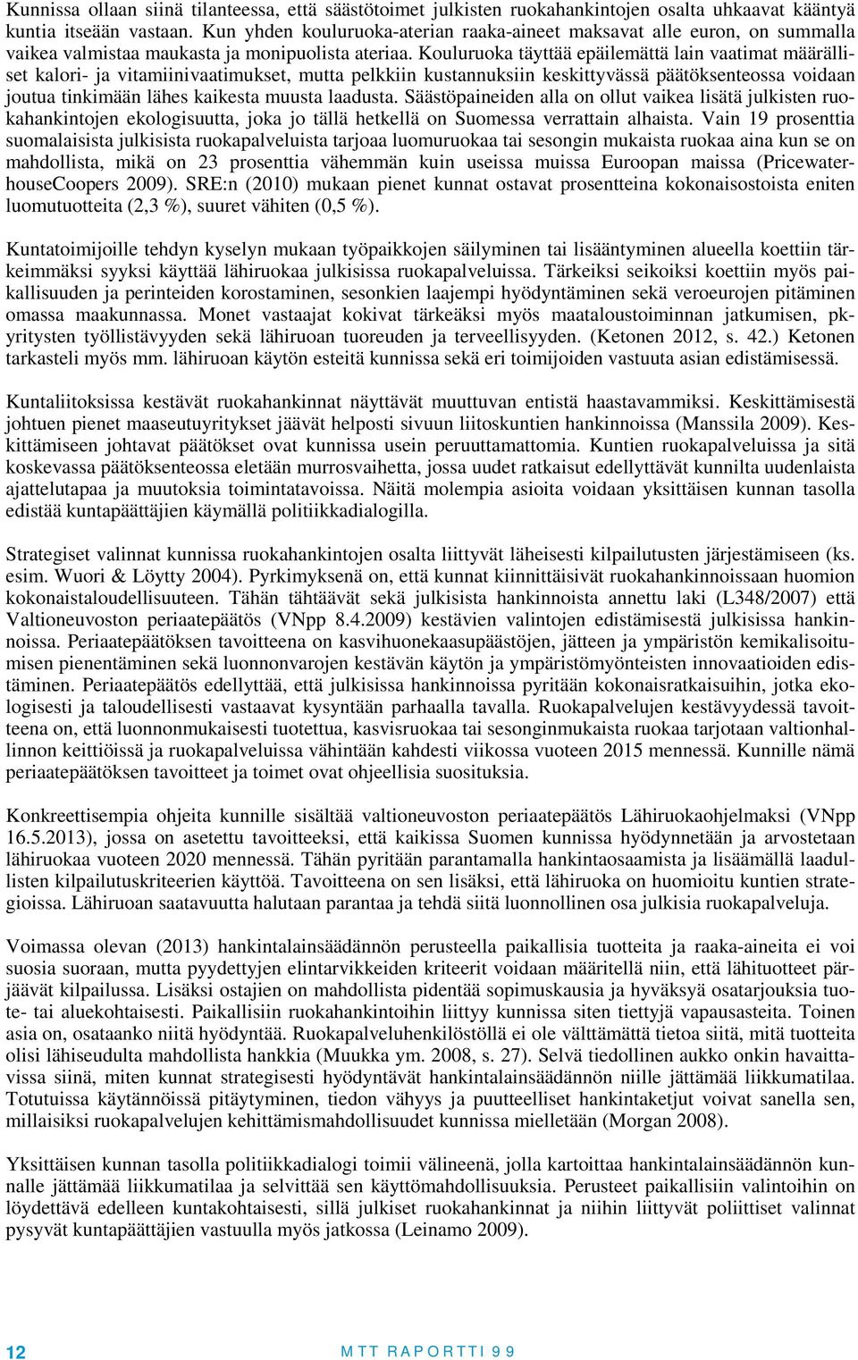 Kouluruoka täyttää epäilemättä lain vaatimat määrälliset kalori- ja vitamiinivaatimukset, mutta pelkkiin kustannuksiin keskittyvässä päätöksenteossa voidaan joutua tinkimään lähes kaikesta muusta