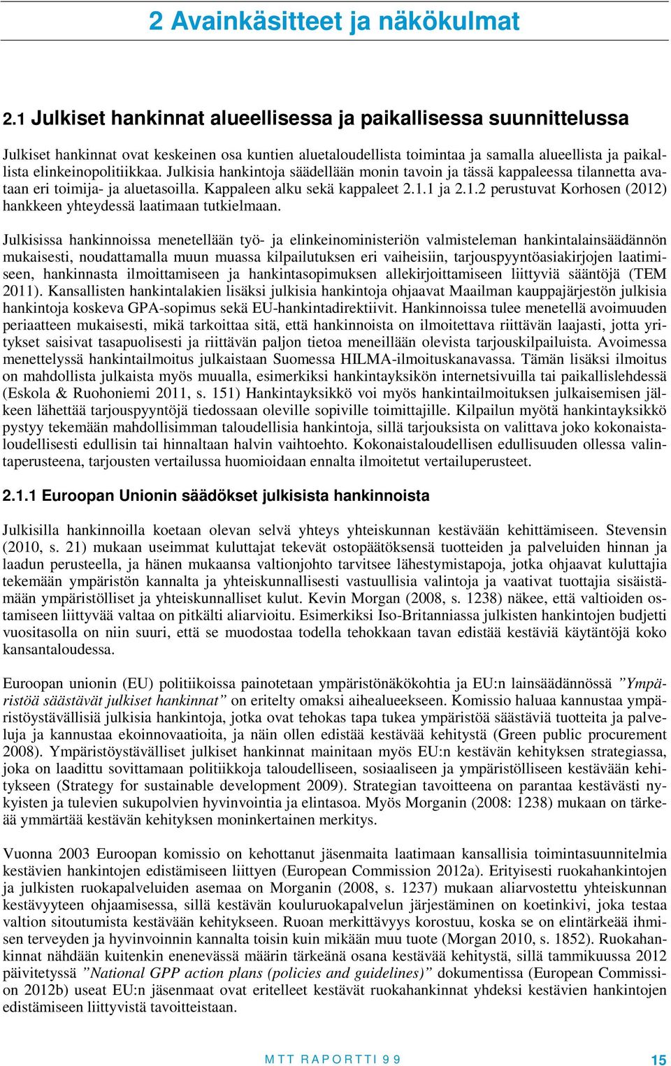 Julkisia hankintoja säädellään monin tavoin ja tässä kappaleessa tilannetta avataan eri toimija- ja aluetasoilla. Kappaleen alku sekä kappaleet 2.1.