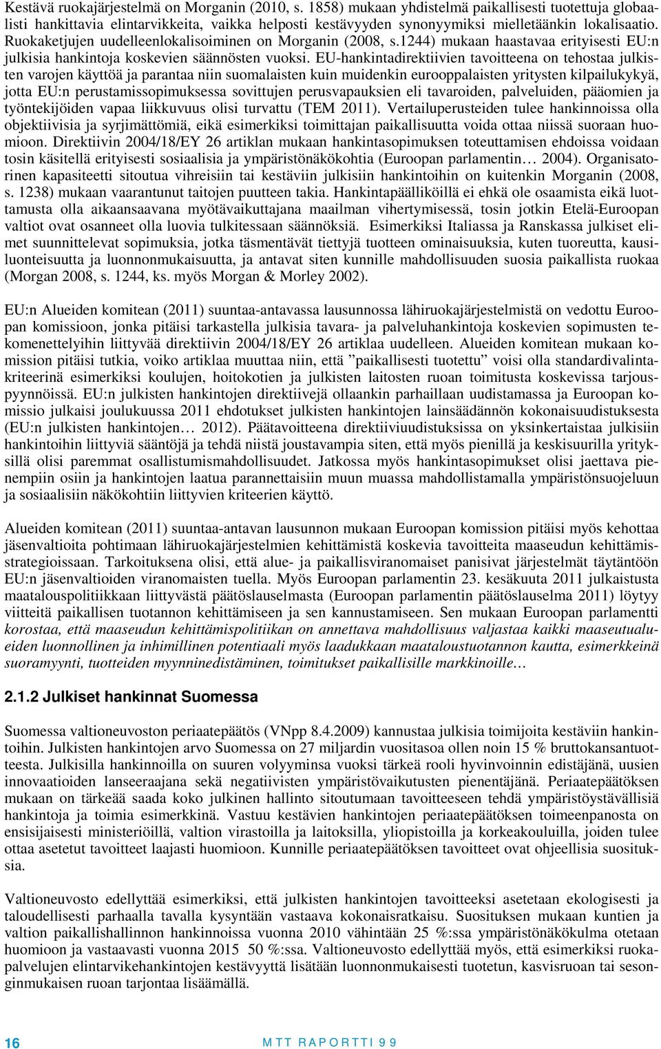 Ruokaketjujen uudelleenlokalisoiminen on Morganin (2008, s.1244) mukaan haastavaa erityisesti EU:n julkisia hankintoja koskevien säännösten vuoksi.