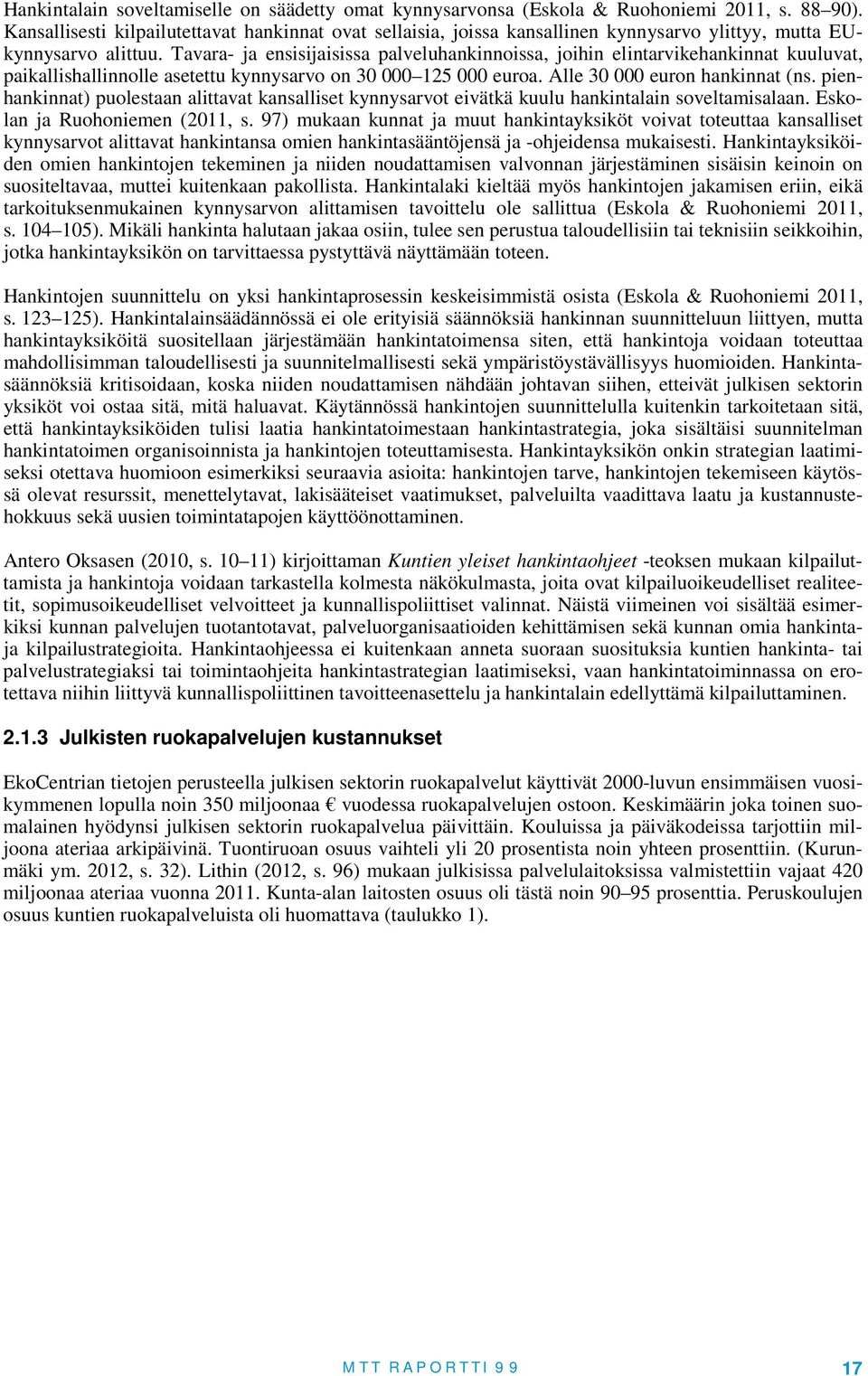 Tavara- ja ensisijaisissa palveluhankinnoissa, joihin elintarvikehankinnat kuuluvat, paikallishallinnolle asetettu kynnysarvo on 30 000 125 000 euroa. Alle 30 000 euron hankinnat (ns.