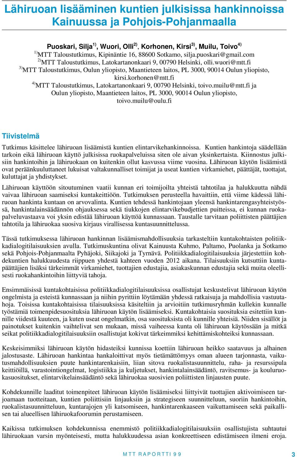 fi 3) MTT Taloustutkimus, Oulun yliopisto, Maantieteen laitos, PL 3000, 90014 Oulun yliopisto, kirsi.korhonen@mtt.fi 4) MTT Taloustutkimus, Latokartanonkaari 9, 00790 Helsinki, toivo.muilu@mtt.