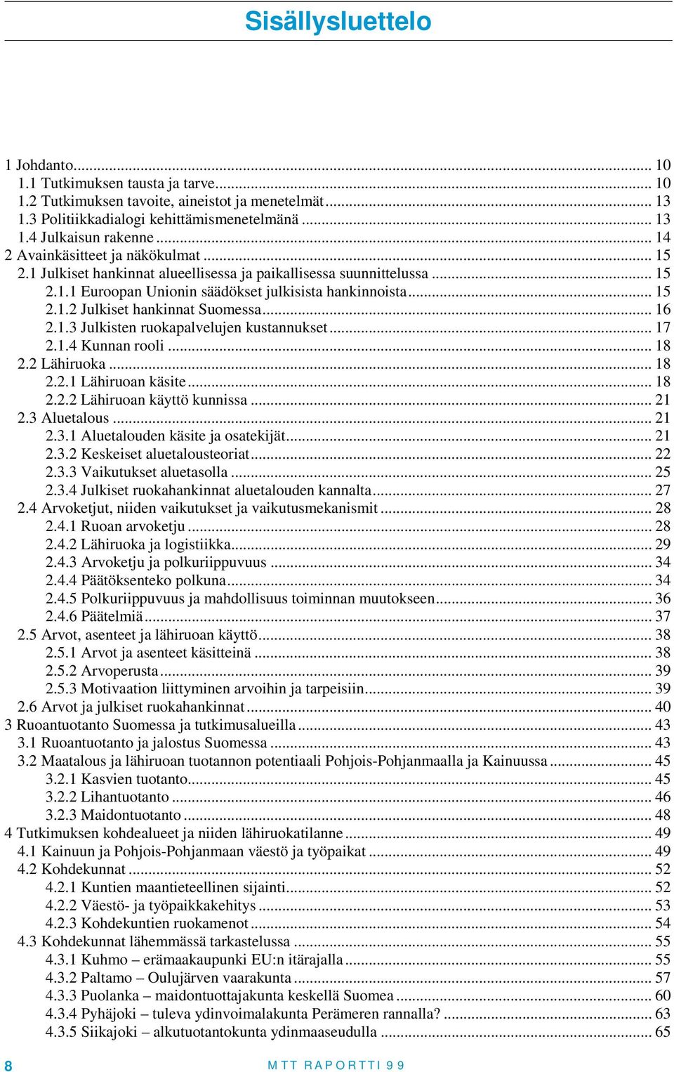 .. 16 2.1.3 Julkisten ruokapalvelujen kustannukset... 17 2.1.4 Kunnan rooli... 18 2.2 Lähiruoka... 18 2.2.1 Lähiruoan käsite... 18 2.2.2 Lähiruoan käyttö kunnissa... 21 2.3 Aluetalous... 21 2.3.1 Aluetalouden käsite ja osatekijät.