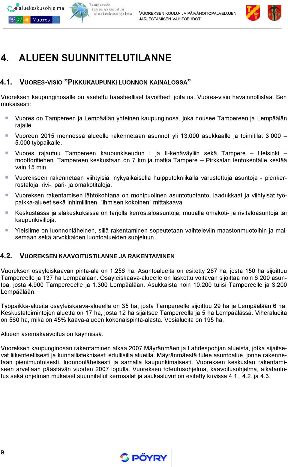 000 asukkaalle ja toimitilat 3.000 5.000 työpaikalle. Vuores rajautuu Tampereen kaupunkiseudun I ja II-kehäväyliin sekä Tampere Helsinki moottoritiehen.