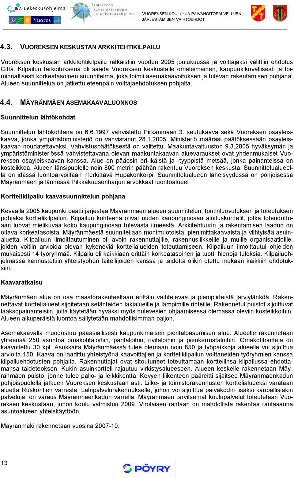 pohjana. Alueen suunnittelua on jatkettu eteenpäin voittajaehdotuksen pohjalta. 4.4. MÄYRÄNMÄEN ASEMAKAAVALUONNOS Suunnittelun lähtökohdat Suunnittelun lähtökohtana on 6.6.1997 vahvistettu Pirkanmaan 3.