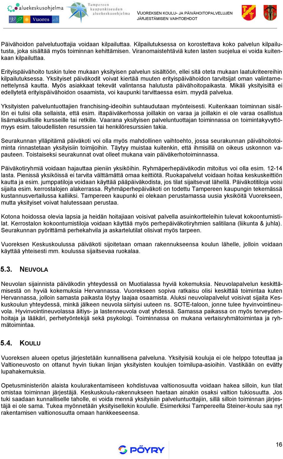 Erityispäivähoito tuskin tulee mukaan yksityisen palvelun sisältöön, ellei sitä oteta mukaan laatukriteereihin kilpailutuksessa.