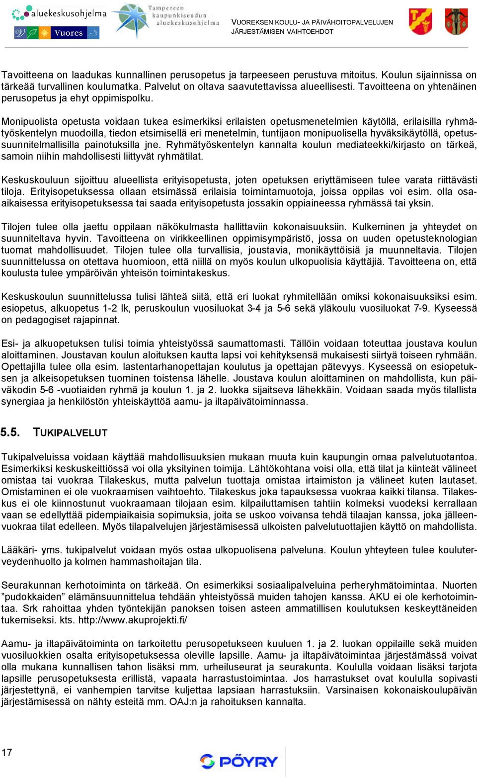 Monipuolista opetusta voidaan tukea esimerkiksi erilaisten opetusmenetelmien käytöllä, erilaisilla ryhmätyöskentelyn muodoilla, tiedon etsimisellä eri menetelmin, tuntijaon monipuolisella